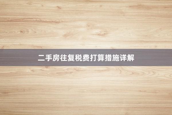 二手房往复税费打算措施详解